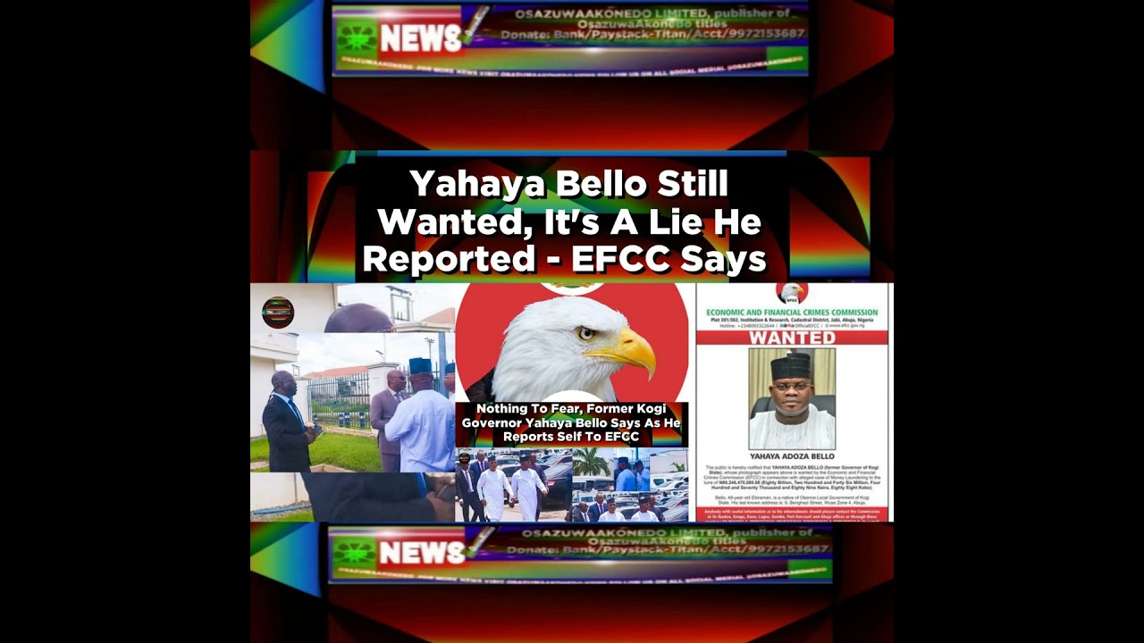 OsazuwaAkonedo NewsChronicles ~ Yahaya Bello Still Wanted, It’s A Lie He Reported – EFCC Says ~ OsazuwaAkonedo