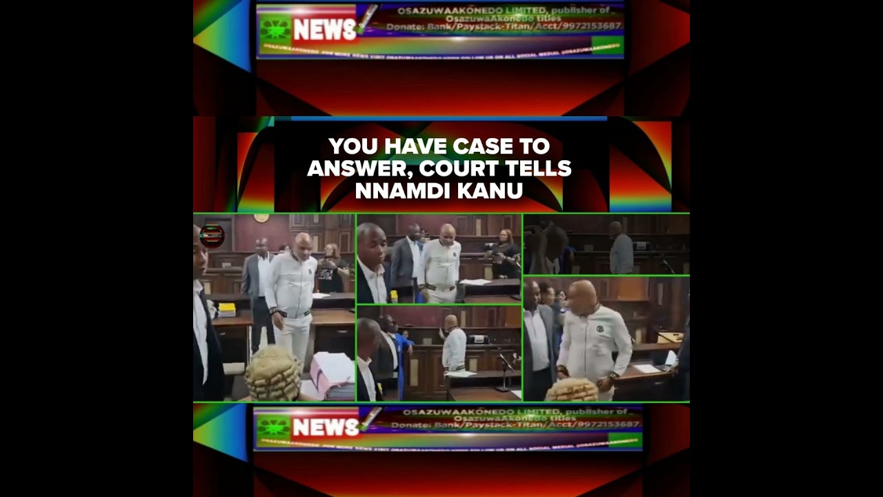 OsazuwaAkonedo NewsChronicles ~ You Have Case To Answer, Court Tells Nnamdi Kanu