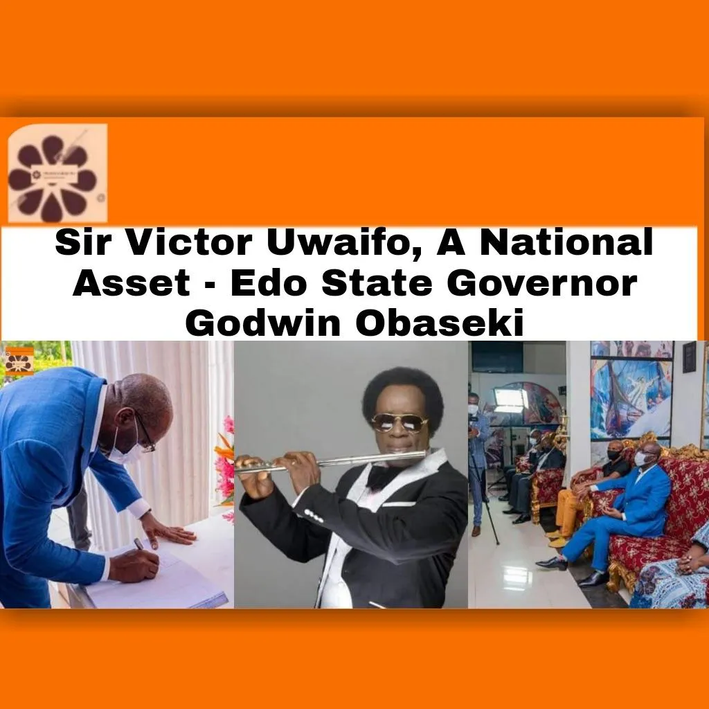 Sir Victor Uwaifo, A National Asset – Edo State Governor Godwin Obaseki