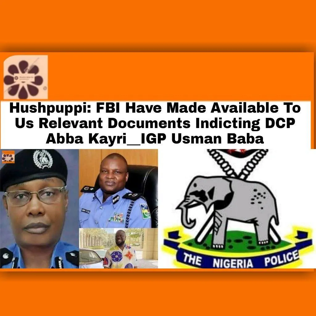 Hushpuppi: FBI Have Made Available To Us Relevant Documents Indicting DCP Abba Kayri__IGP Usman Baba ~ OsazuwaAkonedo #FBI #Hushpuppi #Igp #USA