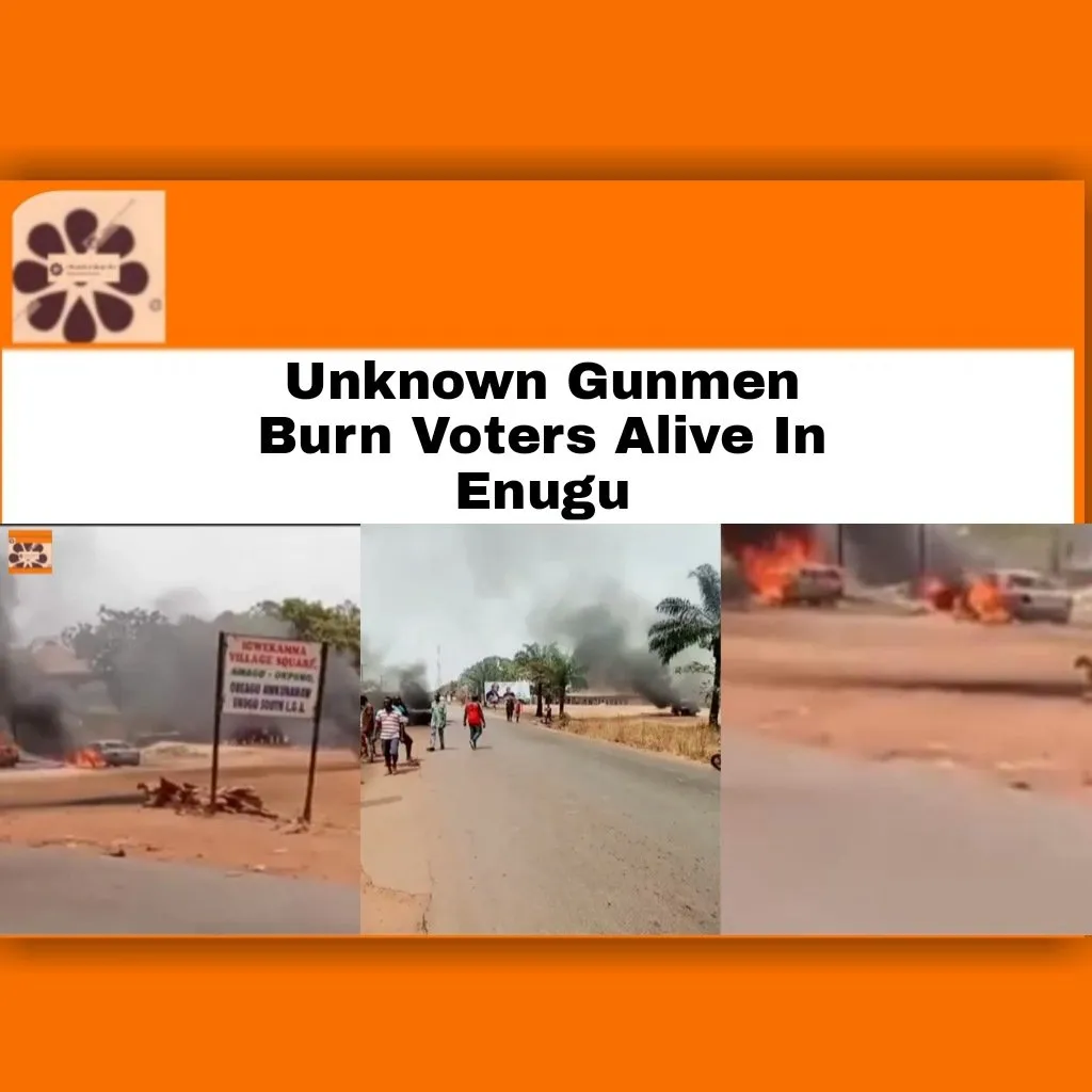 Unknown Gunmen Burn Voters Alive In Enugu ~ OsazuwaAkonedo #election #Enugu #ipob #UnknownGunmen