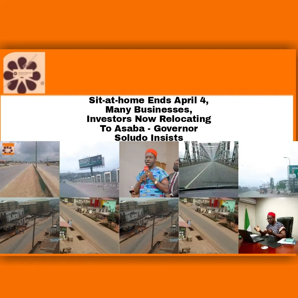 Sit-at-home Ends April 4, Many Businesses, Investors Now Relocating To Asaba - Governor Soludo Insists ~ OsazuwaAkonedo #ChukwumaCharlesSoludo #igbos #ipob #NnamdiKanu #SimonEkpa #SitAtHome #UnknownGunmen