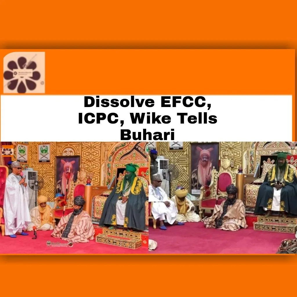 Dissolve EFCC, ICPC, Wike Tells Buhari ~ OsazuwaAkonedo #APC #Buhari #Corruption #Court #EFCC #election #FCT #government #ICPC #insecurity #Kano #Muslim #Nigeria #Nigerian #Nigerians #PDP #President #recession #Rivers #Taraba