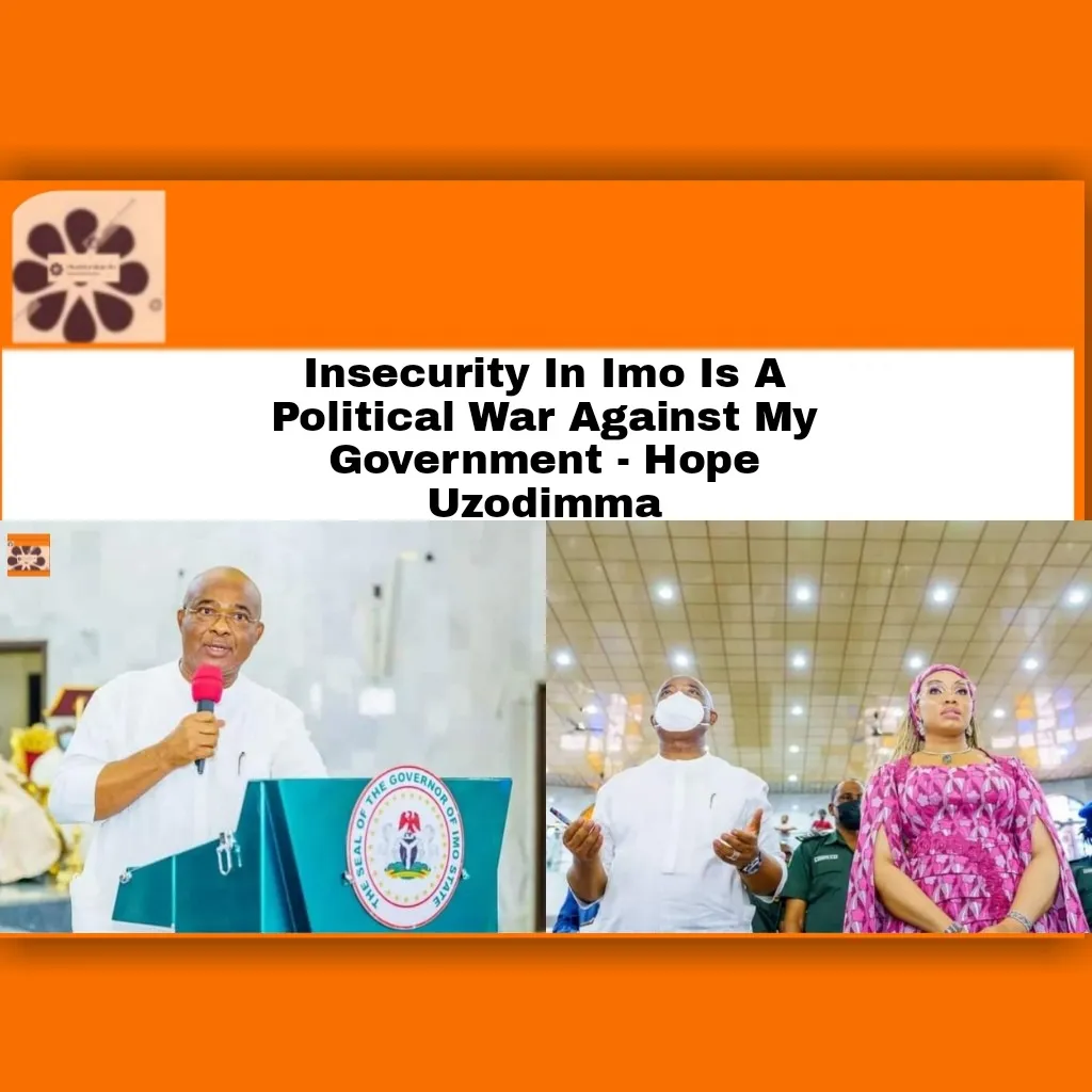 Insecurity In Imo Is A Political War Against My Government - Hope Uzodimma ~ OsazuwaAkonedo #Catholic #development #Easter #Imo #insecurity #lives #Orlu #politics #security #state #war