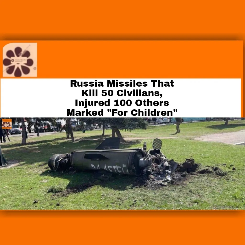 Russia Missiles That Kill 50 Civilians, Injured 100 Others Marked "For Children" ~ OsazuwaAkonedo #missiles #Russia #RussiaUkraineWar #Ukraine #VladimirPutin