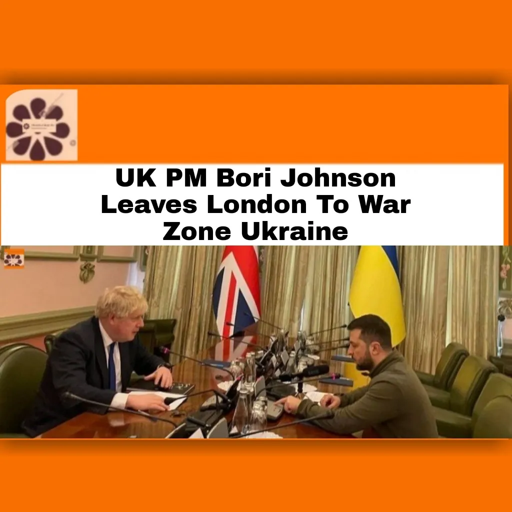 UK PM Bori Johnson Leaves London To War Zone Ukraine ~ OsazuwaAkonedo #BorisJohnson #Kyiv #Russia #RussiaUkraineWar #Ukraine #VladimirPutin