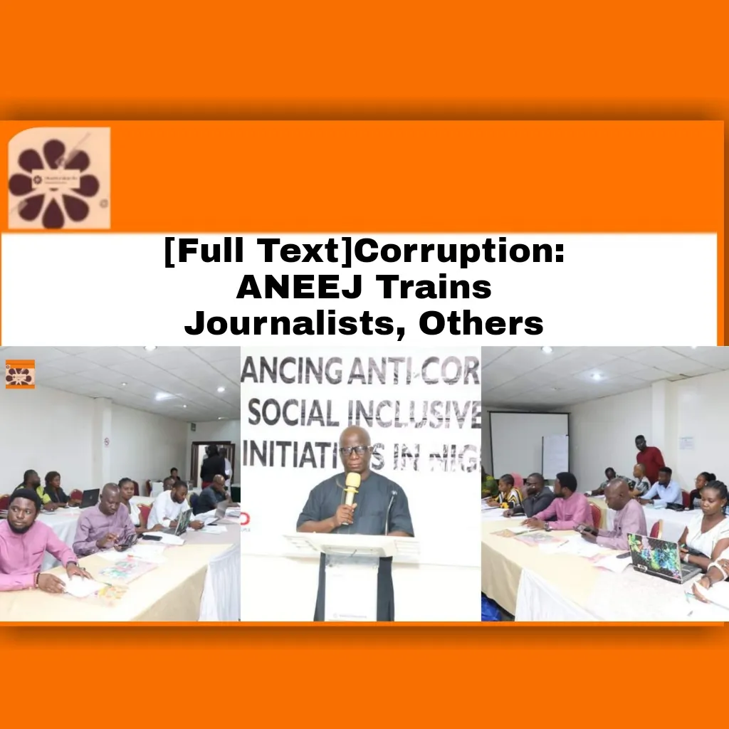 [Full Text] Corruption: ANEEJ Trains Journalists, Others ~ OsazuwaAkonedo #ANEEJ #Corruption #DavidUgolor #journalists #NDDC