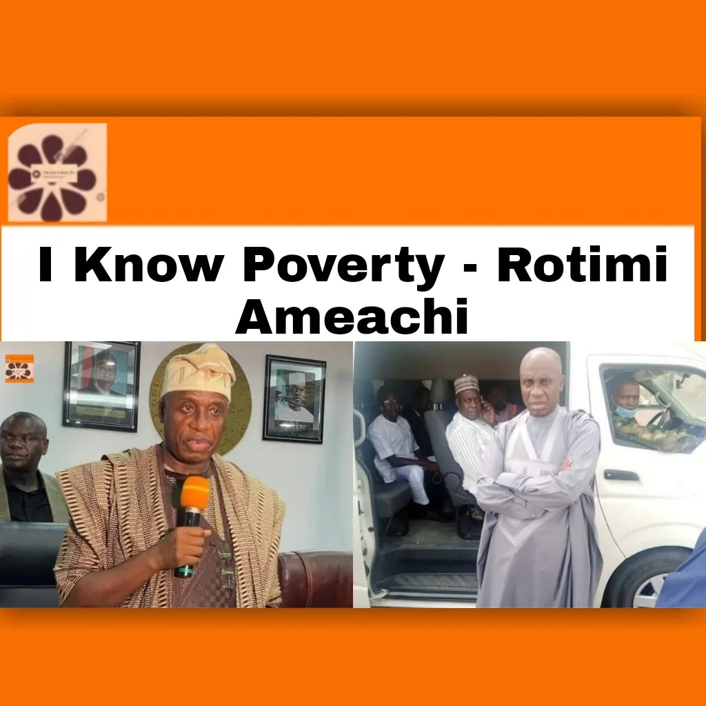 I Know Poverty - Rotimi Ameachi ~ OsazuwaAkonedo #2023Election #APC #father #insecurity #Nigerians #Poverty #Rivers #RotimiAmeachi