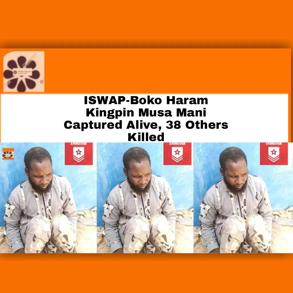 ISWAP-Boko Haram Kingpin Musa Mani Captured Alive, 38 Others Killed ~ OsazuwaAkonedo #BokoHaram #Abuja #Aircraft #criminals #iswap #ISWAPBokoHaram #JTF #military #Nigeria #terrorists #troops
