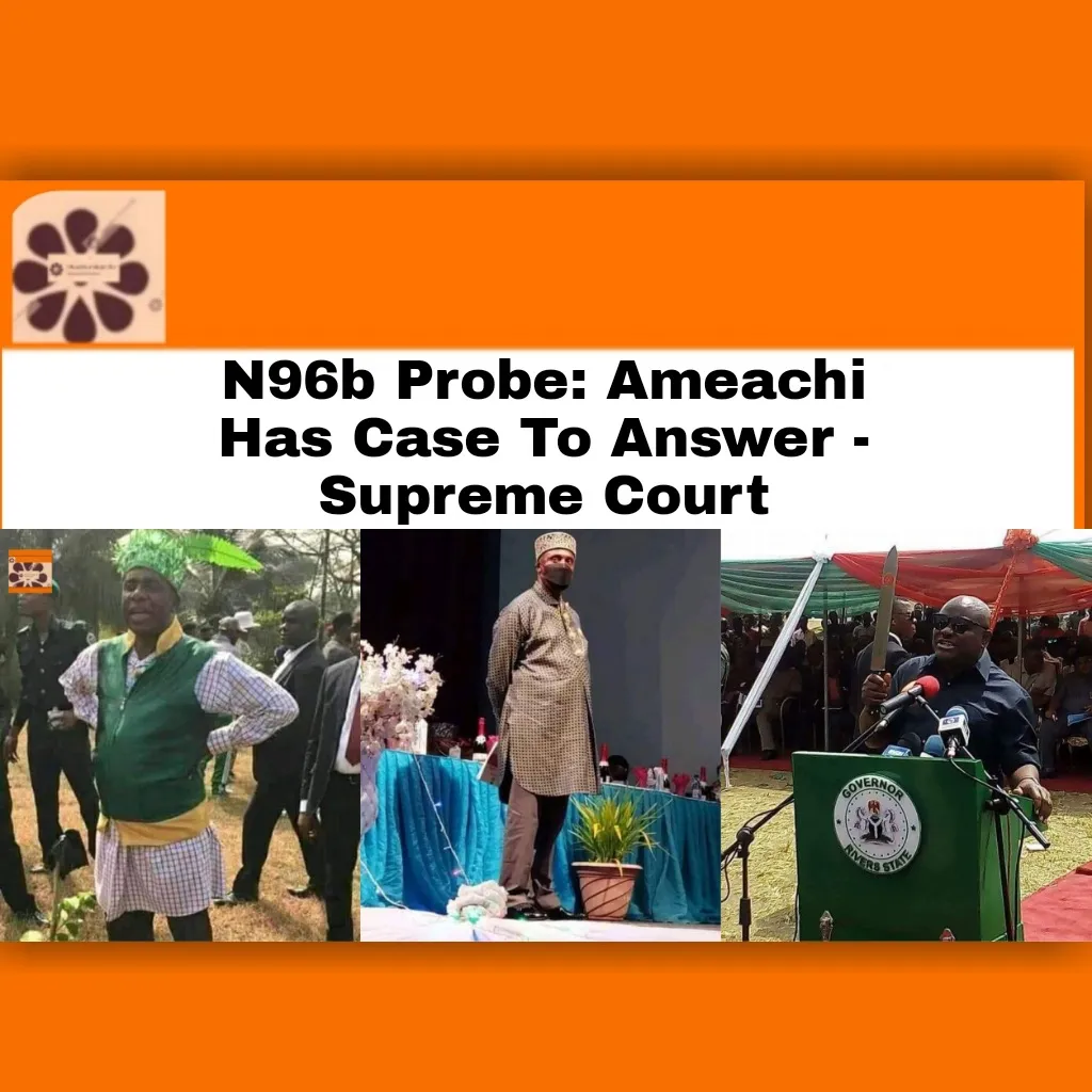 N96b Probe: Ameachi Has Case To Answer - Supreme Court ~ OsazuwaAkonedo #APC #Court #Fraud #Gas #government #Nigeria #NyesomWike #PDP #Rivers #RotimiAmeachi #state #SupremeCourt #Wike