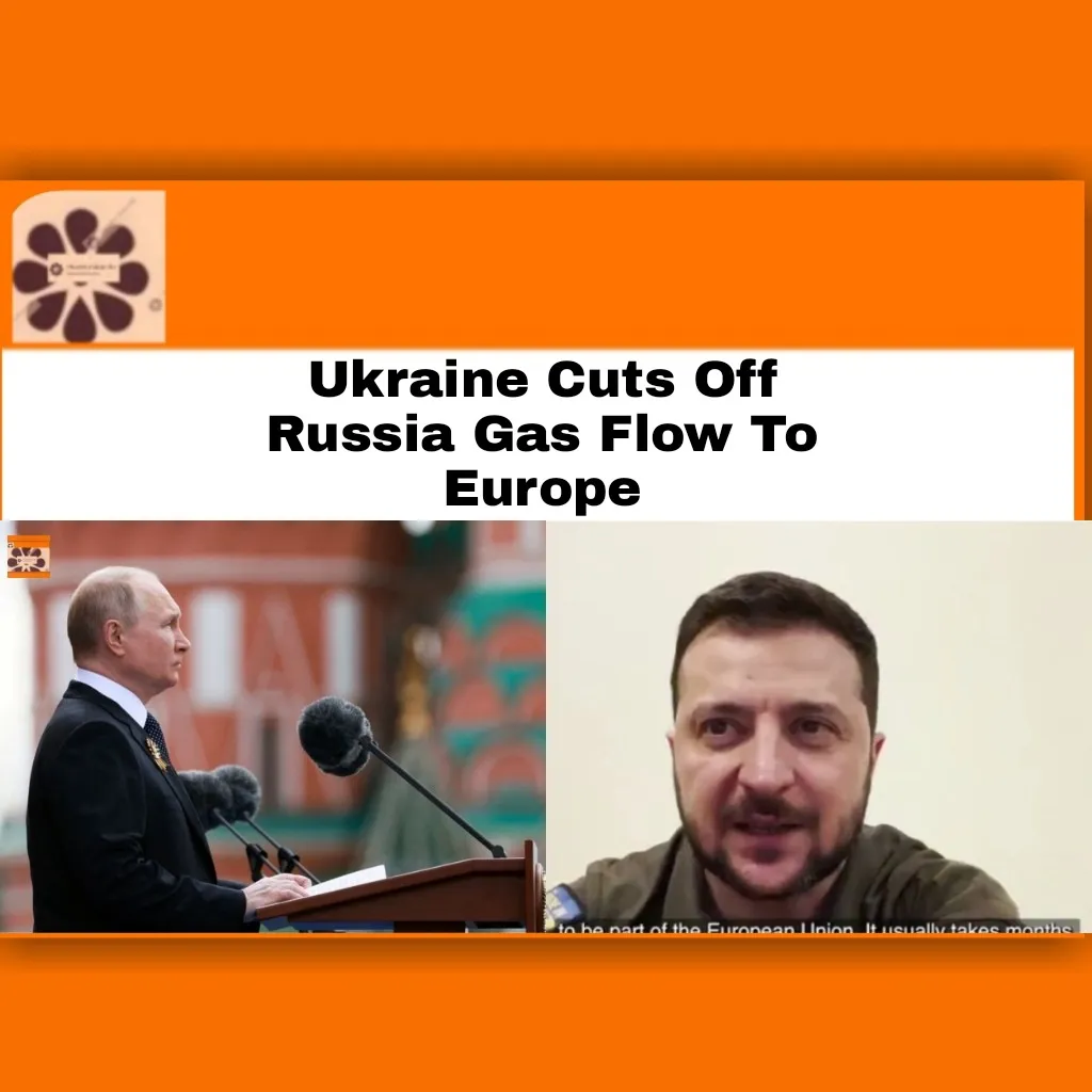 Ukraine Cuts Off Russia Gas Flow To Europe ~ OsazuwaAkonedo #Europe #Gas #government #Kyiv #military #President #Russia #RussiaUkraineWar #Ukraine #VladimirPutin #war