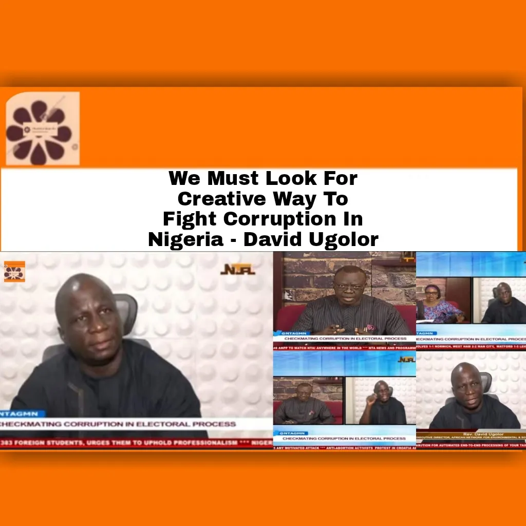 We Must Look For Creative Way To Fight Corruption In Nigeria - David Ugolor ~ OsazuwaAkonedo #Africa #ANEEJ #Corruption #David #DavidUgolor #EFCC #ICPC #Nigeria #NTA