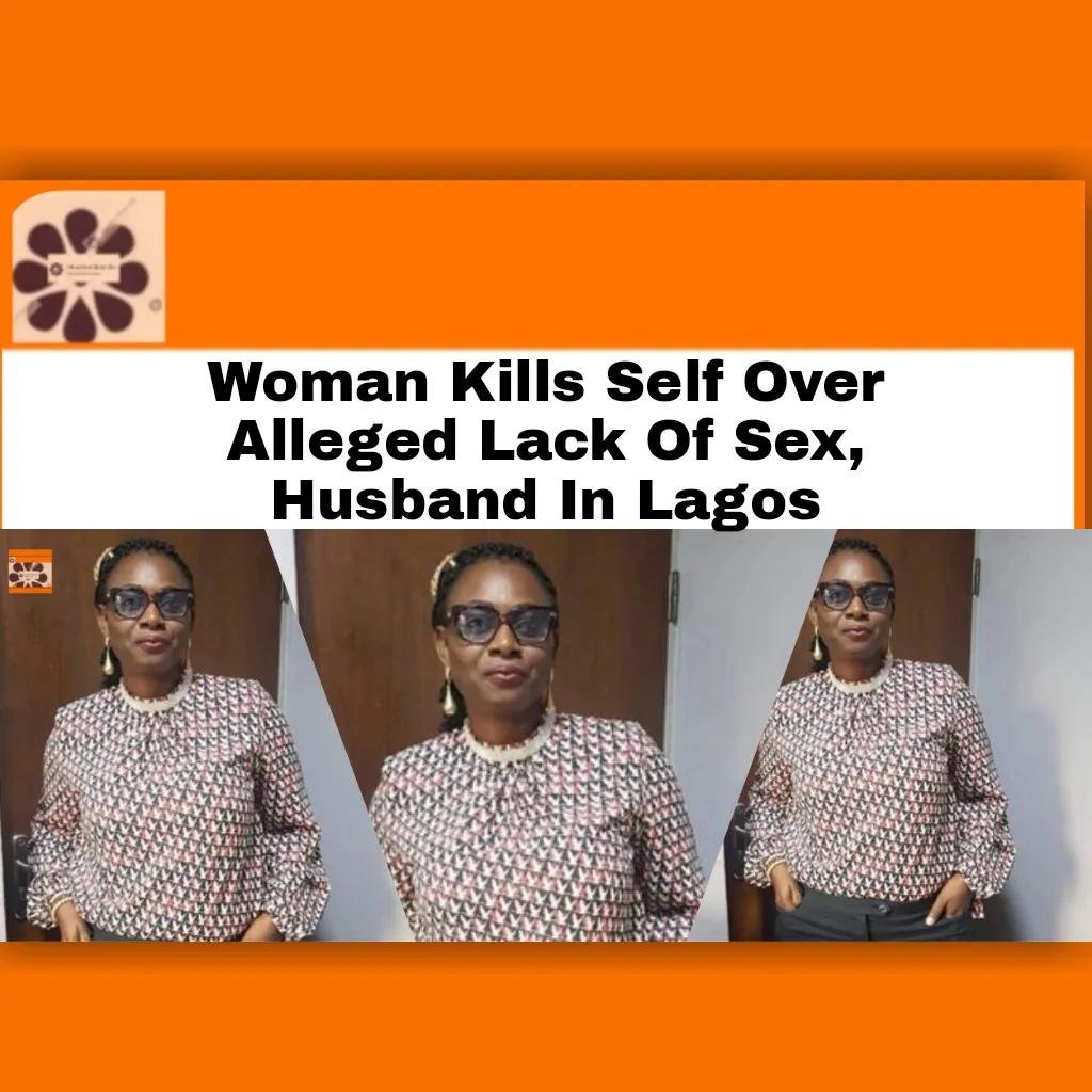 Woman Kills Self Over Alleged Lack Of Sex, Husband In Lagos ~ OsazuwaAkonedo #Accountant #birthday #Christian #Lagos #Lekki #Marriage #Nigeria #Police #state