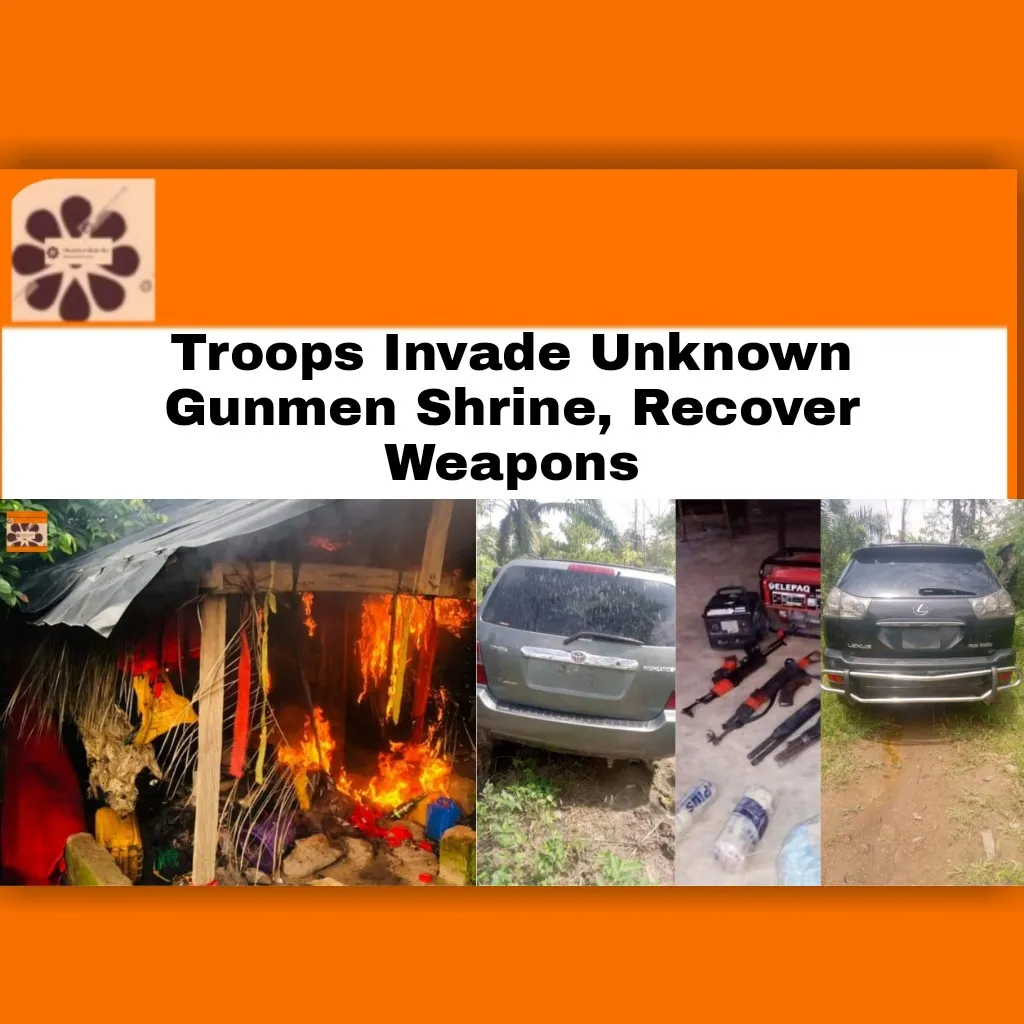 Troops Invade Unknown Gunmen Shrine, Recover Weapons ~ OsazuwaAkonedo #ArmedForcesofNigeria #Battalion #Biafra #criminals #Dss #Enugu #ESN #Ihiala #Mbosi #Nigeria #Nigerian #NigerianArmy #NigeriaPoliceForce #Nnewi #Police #security #troops #UnknownGunmen