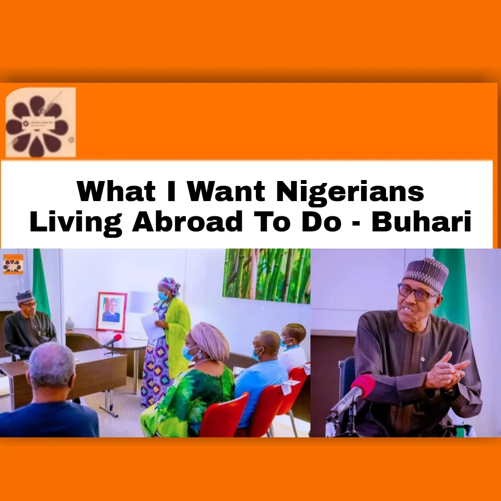 What I Want Nigerians Living Abroad To Do - Buhari ~ OsazuwaAkonedo #2022 #all, #Buhari #Commissioner #economy #government #Nigeria #Nigerian #Nigerians #President #Sokoto