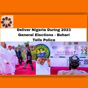 Deliver Nigeria During 2023 General Elections - Buhari Tells Police ~ OsazuwaAkonedo ANEEJ