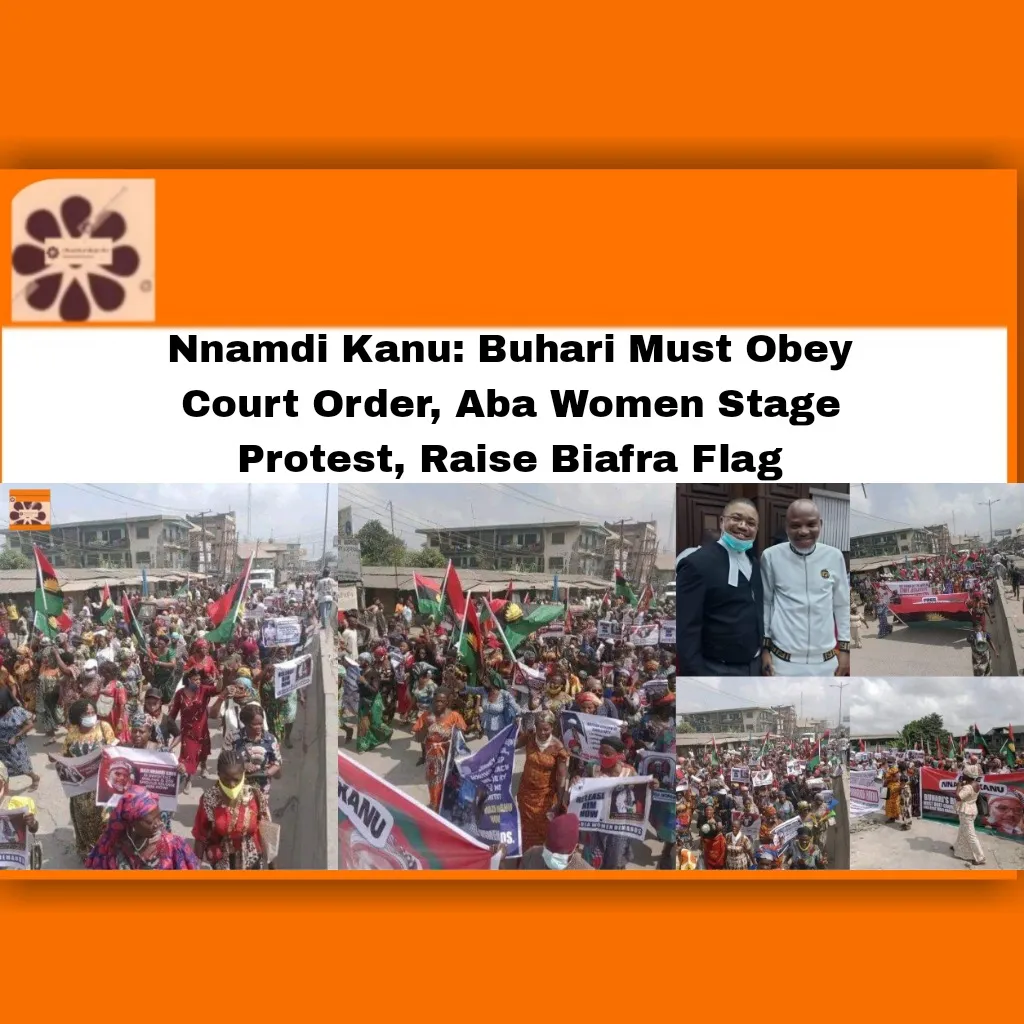 Nnamdi Kanu: Buhari Must Obey Court Order, Aba Women Stage Protest, Raise Biafra Flag ~ OsazuwaAkonedo #Aba #Biafra #Ekpa #Gunmen #ipob #Kanu #Nnamdi #Simon #Sit-at-home #Unknown #Women