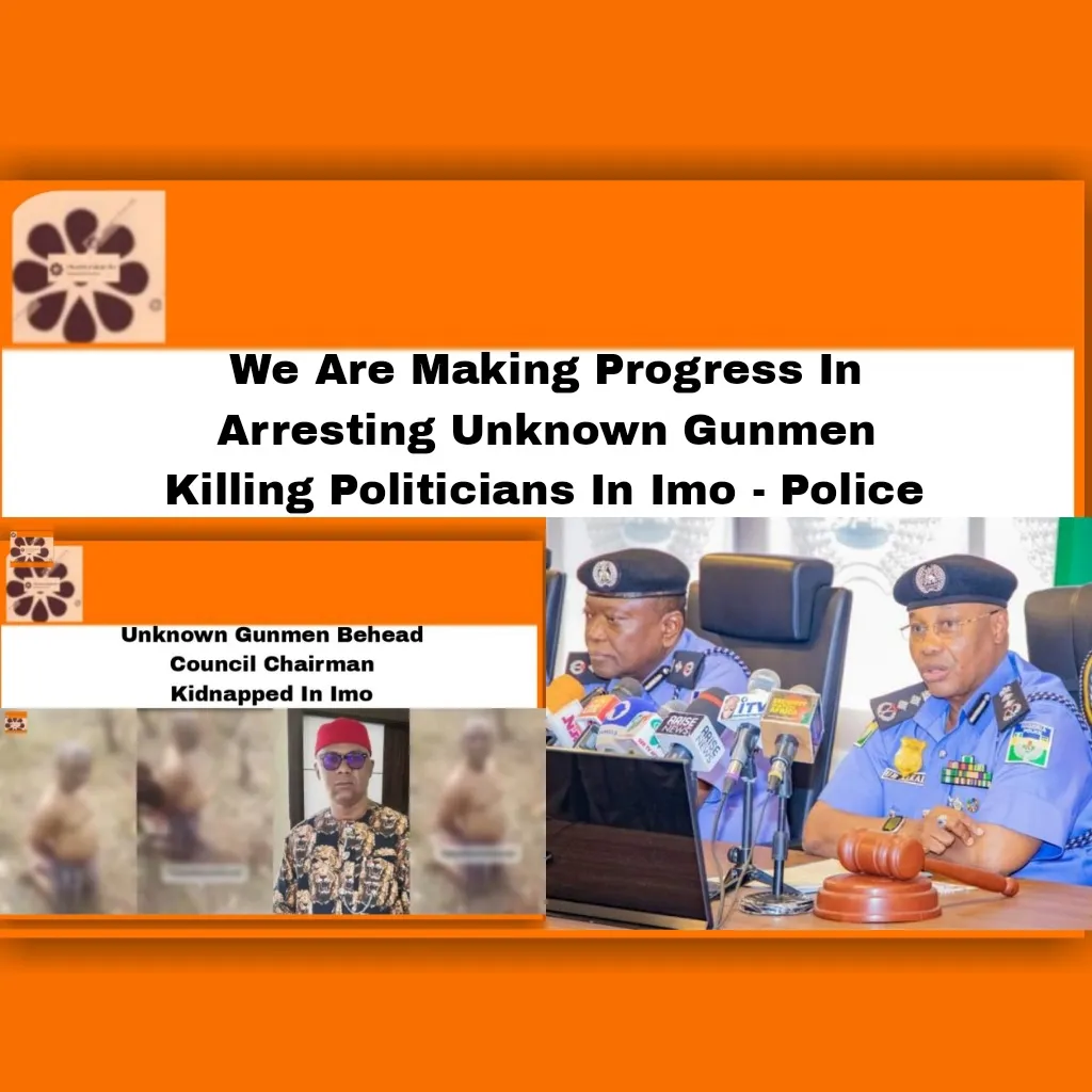 We Are Making Progress In Arresting Unknown Gunmen Killing Politicians In Imo - Police ~ OsazuwaAkonedo #2023Election #APC #Christian #Christopher #Gunmen #Hope #Ihim #Imo #Ohizu #Police #Unknown #Uzodimma