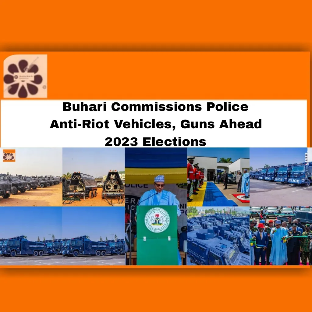 Buhari Commissions Police Anti-Riot Vehicles, Guns Ahead 2023 Elections ~ OsazuwaAkonedo ###LP #2023Election #anti-riot #APC #breaking #Buhari #commissions #elections #Muhammadu #Nigeria #PDP #Police #politics #security #vehicles,