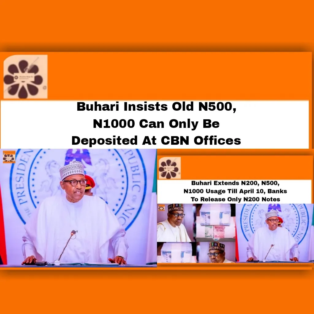 Buhari Insists Old N500, N1000 Can Only Be Deposited At CBN Offices ~ OsazuwaAkonedo #2023Election #Benin #breaking #Buhari #cbn #deposited #economy #Emefiele #Godwin #insists #Muhammadu #Naira #Notes #offices #politics #Redesign #security #Warri