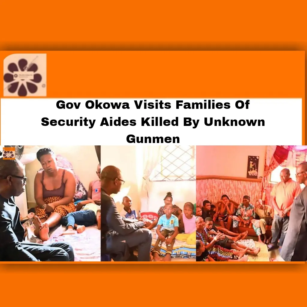 Gov Okowa Visits Families Of Security Aides Killed By Unknown Gunmen ~ OsazuwaAkonedo #Agbor #Aleh #Celestine #Ekei #families #Gunmen #Ifeanyi #Ihiala #Ika #Jude #Lucky #Nigeria #Nwadiokwu #Obi #Obuh #Okowa #Orogodo #Owa #politics #security
