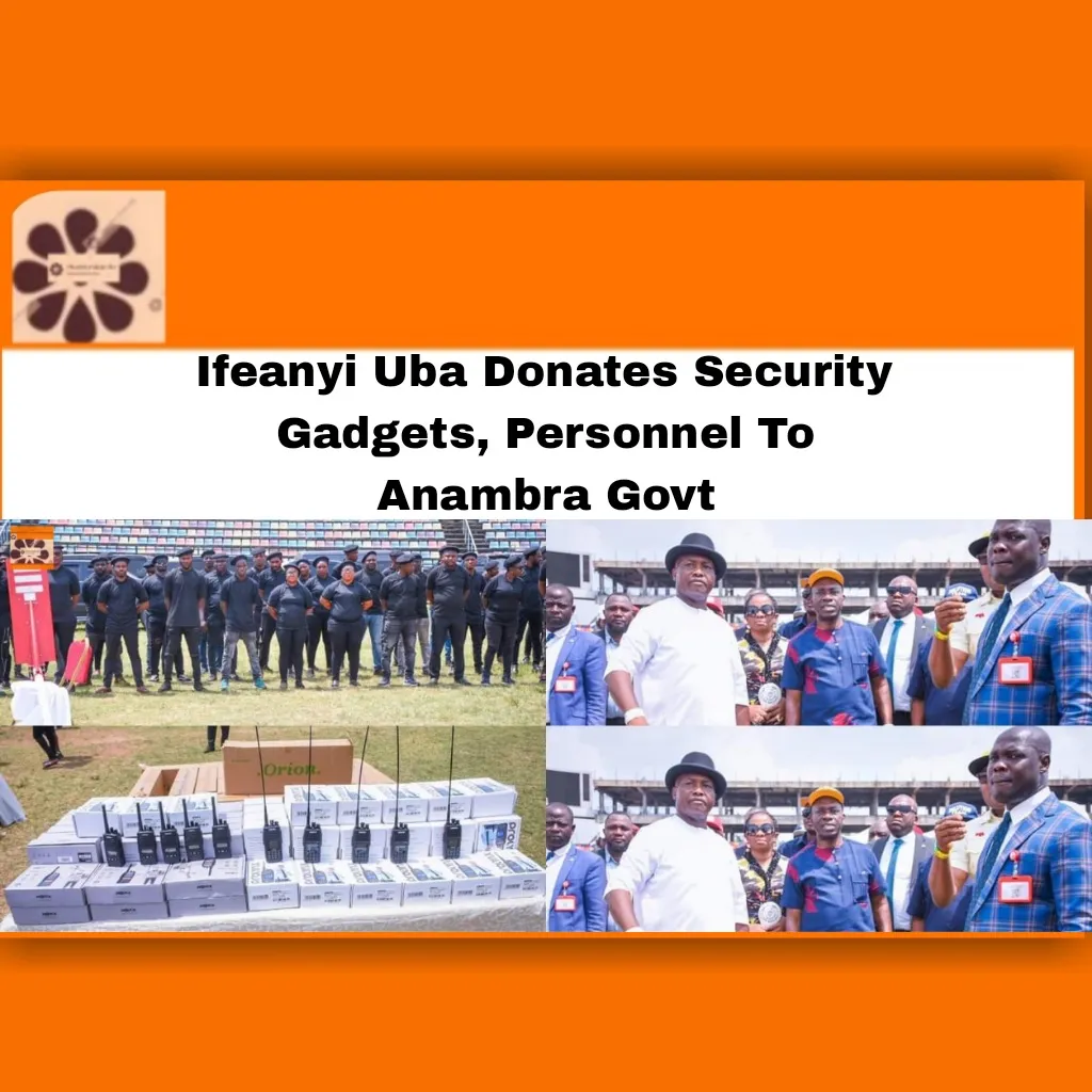 Ifeanyi Uba Donates Security Gadgets, Personnel To Anambra Govt ~ OsazuwaAkonedo #2023Election #Anambra #breaking #Charles #Chukwuma #donates #gadgets, #Gunmen #Ifeanyi #personnel #politics #security #Soludo #UBA #Unknown