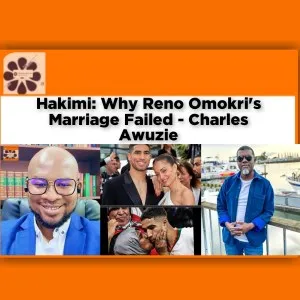 Hakimi: Why Reno Omokri's Marriage Failed - Charles Awuzie ~ OsazuwaAkonedo #Abouk #Achraf #Charles #DalaiLama #entertainment #Hakimi #Hiba #job #Marriage #Omokri #omokri’s #Reno #security