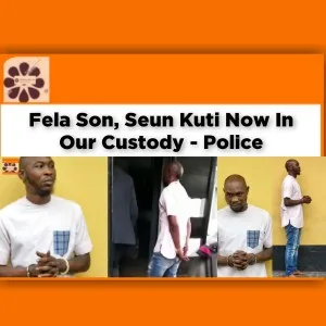 Fela Son, Seun Kuti Now In Our Custody - Police ~ OsazuwaAkonedo #Northeast