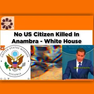 No US Citizen Killed In Anambra - White House ~ OsazuwaAkonedo #Bawa