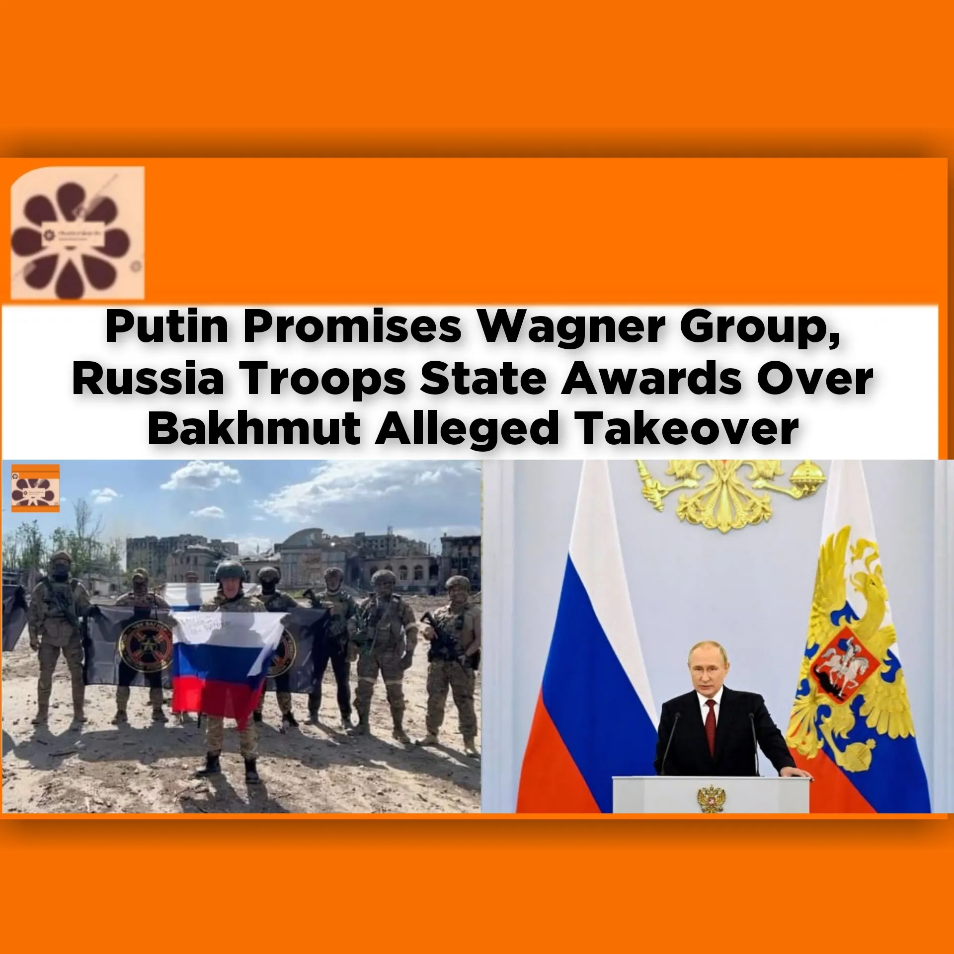 Putin Promises Wagner Group, Russia Troops State Awards Over Bakhmut Alleged Takeover ~ OsazuwaAkonedo #alleged #Artyomovsk #Bakhmut #breaking #promises #Putin #Russia #security #takeover #Ukraine #Vladimir #Volodymyr #Wagner #war #Zelenskyy