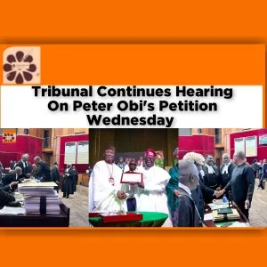Tribunal Continues Hearing On Peter Obi's Petition Wednesday ~ OsazuwaAkonedo #Obidients