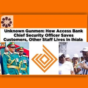 Unknown Gunmen: How Access Bank Chief Security Officer Saves Customers, Other Staff Lives In Ihiala ~ OsazuwaAkonedo #Bawa