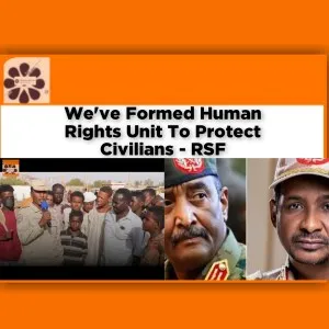 We've Formed Human Rights Unit To Protect Civilians - RSF ~ OsazuwaAkonedo #SirVictorEfosaUwaifo