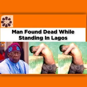 Man Found Dead While Standing In Lagos ~ OsazuwaAkonedo #Berger #Dead #Lagos #Ojodu #Standing Izombe,Unknown Gunmen,bombs,Imo state,Nigeria Police Force