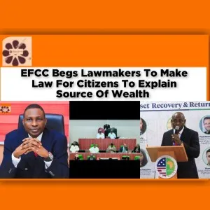 EFCC Begs Lawmakers To Make Law For Citizens To Explain Source Of Wealth ~ OsazuwaAkonedo #operatives