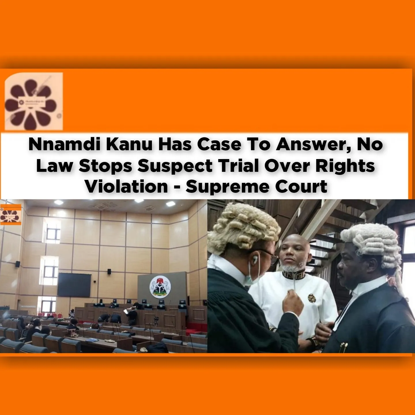 Nnamdi Kanu Has Case To Answer, No Law Stops Suspect Trial Over Rights Violation - Supreme Court ~ OsazuwaAkonedo #Biafra #Dss #FG #Kanu #Kenya #Nnamdi #OsazuwaAkonedo #SupremeCourt