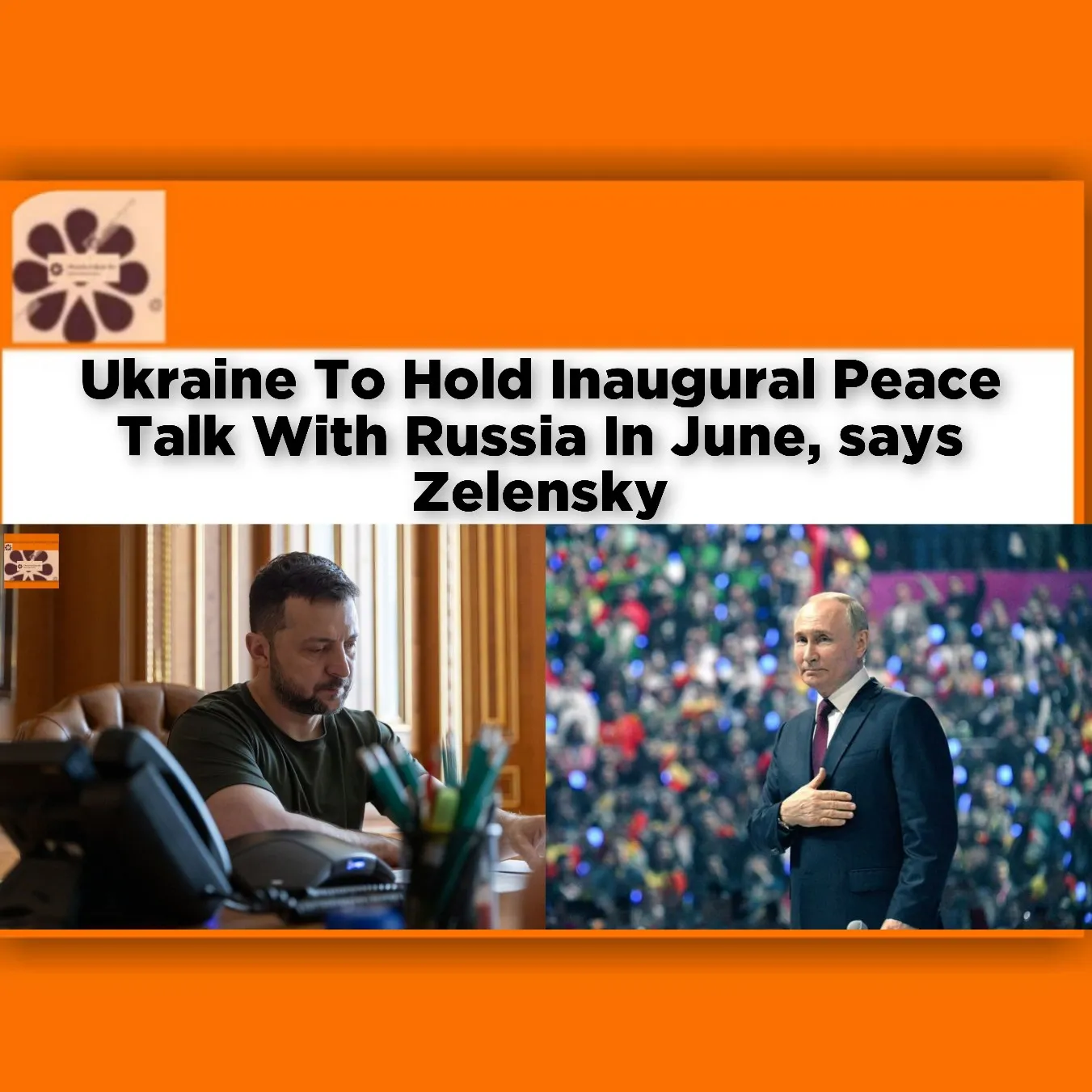 Ukraine To Hold Inaugural Peace Talk With Russia In June, says Zelensky ~ OsazuwaAkonedo #Putin #Russia #Ukraine #Vladimir #Volodymyr #Zelensky